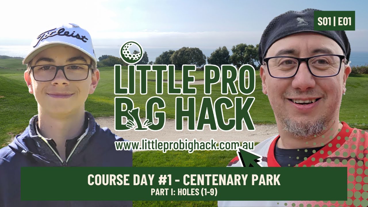 Little Pro Big Hack | S01E01 | Course Day #1 - Centenary Golf Course (Holes 1-9)