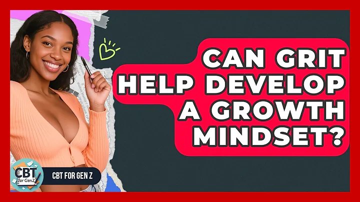 Can Grit Help Develop A Growth Mindset? - CBT for Gen Z
