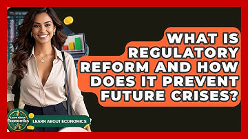 What Is Regulatory Reform And How Does It Prevent Future Crises? - Learn About Economics