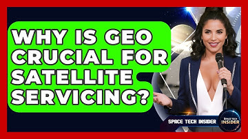 Why Is GEO Crucial For Satellite Servicing? - Space Tech Insider