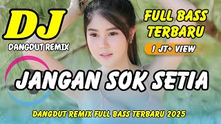 DJ DANGDUT REMIX | JANGAN SOK SETIA - VIRAL TIKTOK TERBARU | DJ REMIX TERBARU | DJ X PRO