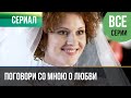 Поговори со мною о любви Все серии Мелодрама Фильмы и сериалы Русские мелодрамы