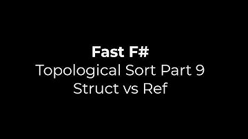 Fast F# Topological Sort Part 9 - Struct vs Ref