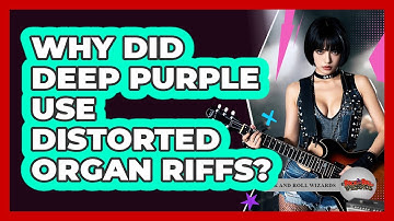 Why Did Deep Purple Use Distorted Organ Riffs? - Rock and Roll Wizards
