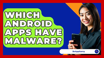 Which Android Apps Have Malware? - Be App Savvy