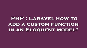 PHP : Laravel how to add a custom function in an Eloquent model?