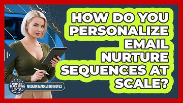 How Do You Personalize Email Nurture Sequences At Scale? - Modern Marketing Moves
