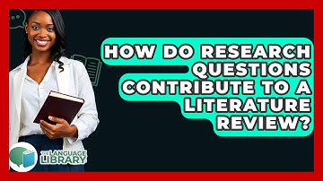 How Do Research Questions Contribute To A Literature Review? - The Language Library