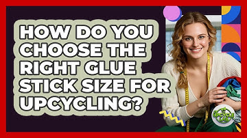 How Do You Choose The Right Glue Stick Size For Upcycling? - The Upcycle Lab