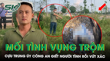 Bi kịch từ mối tình vụng trộm trong vụ cựu trung úy công an giết người tình rồi vứt xuống sông |SKĐS