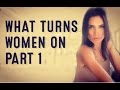 What Turns Women On - PART 1 (DATING ADVICE FOR MEN)