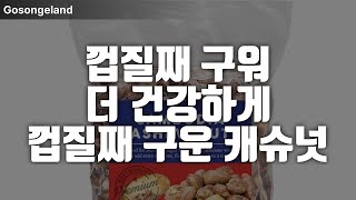 껍질째 구워 더 건강하게, 더 고소하게! 껍질째 구운 캐슈넛