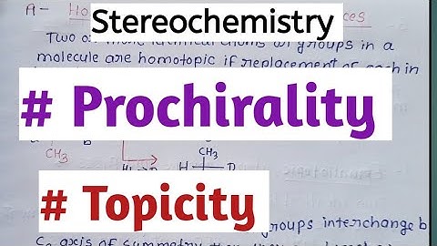 Prostereoisomerism /Prochirality,         Topicity /Topism