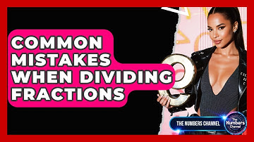 Common Mistakes When Dividing Fractions - The Numbers Channel