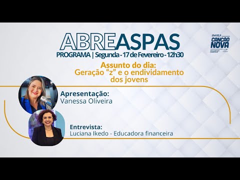 ABRE ASPAS | A GERAÇÃO Z E O ENDIVIDAMENTO | 17 DE FEVEREIRO