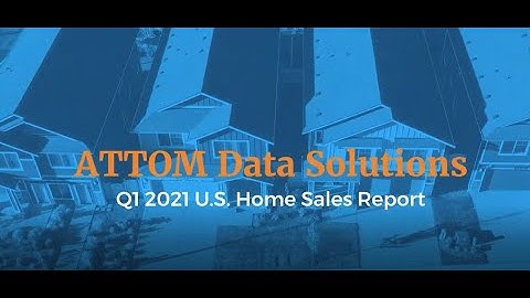 ATTOM Data Solutions Q1 2021 U.S. Home Sales Report