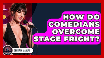 How Do Comedians Overcome Stage Fright? - Open Mic Manual