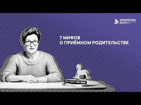 Ликбез по приемному родительству #16. 7 мифов о приёмном родительстве