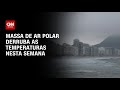 Previsão do tempo: Ar polar deixará semana com temperaturas de inverno | CNN PRIME TIME