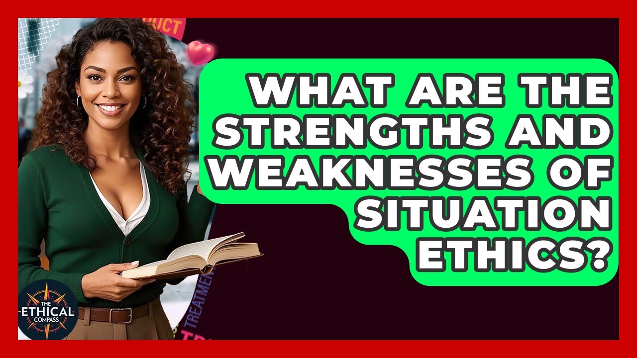 What Are The Strengths And Weaknesses Of Situation Ethics? - The Ethical Compass