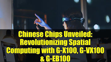 Chinese Chips Unveiled: Revolutionizing Spatial Computing with G-X100, G-VX100 & G-EB100