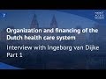 Organization and financing of the Dutch health care system. Interview with Mrs. van Dijke. Part 1