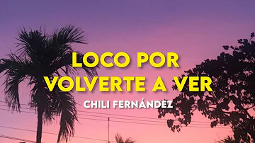 Chili Fernández - Loco por volverte a ver (Letra/Lyrics)