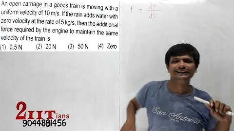 NEWTONS LAW | An open carriage in a goods train is moving with a uniform velocity. Rain adds water