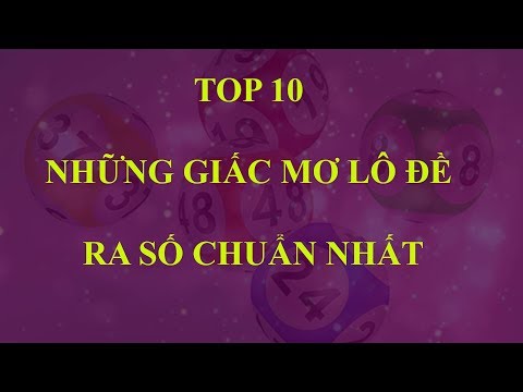 Top 10 những Giấc Mơ Lô Đề ra số chuẩn và chính xác nhất 2019 - Giải mã giấc mơ lô đề