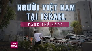 Chiến sự Israel - Hamas: Người Việt bàng hoàng tìm sự sống giữa ranh giới sinh tử | VTC Now