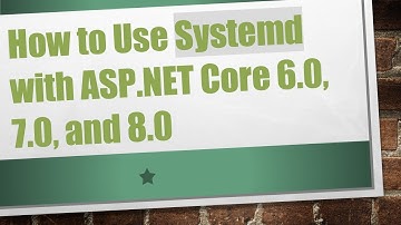 How to Use Systemd with ASP.NET Core 6.0, 7.0, and 8.0