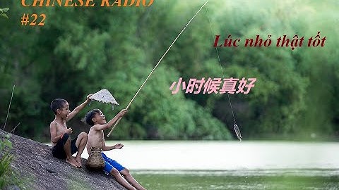 [Vietsub + Hán tự + Pinyin] Chinese Radio #22  Lúc nhỏ thật tốt 小时候真好