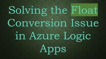 Solving the Float Conversion Issue in Azure Logic Apps
