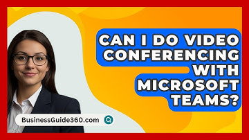 Can I Do Video Conferencing With Microsoft Teams? - BusinessGuide360.com