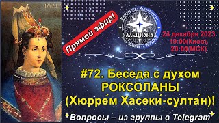 #72. Беседа с духом РОКСОЛАНЫ (Хюрре́м Хасеки́-султа́н)! Вопросы - из нашей группы в Telegram.