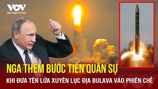 Diễn biến chiến sự Nga-Ukraine ngày 15\/5: Nga đột phá lớn khi đưa siêu tên lửa Bulava vào phiên chế