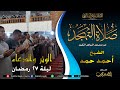 الوتر والدعاء الشيخ أحمد حمد صلاة التهجد ليلة 27 رمضان مسجد الرياض الكبير