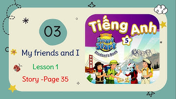 Smart Start 5 Unit 3 Lesson 1 My friends and I  Story page 35