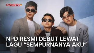 Grup Musik Npd Resmi Debut Lewat Lagu sempurnanya Aku