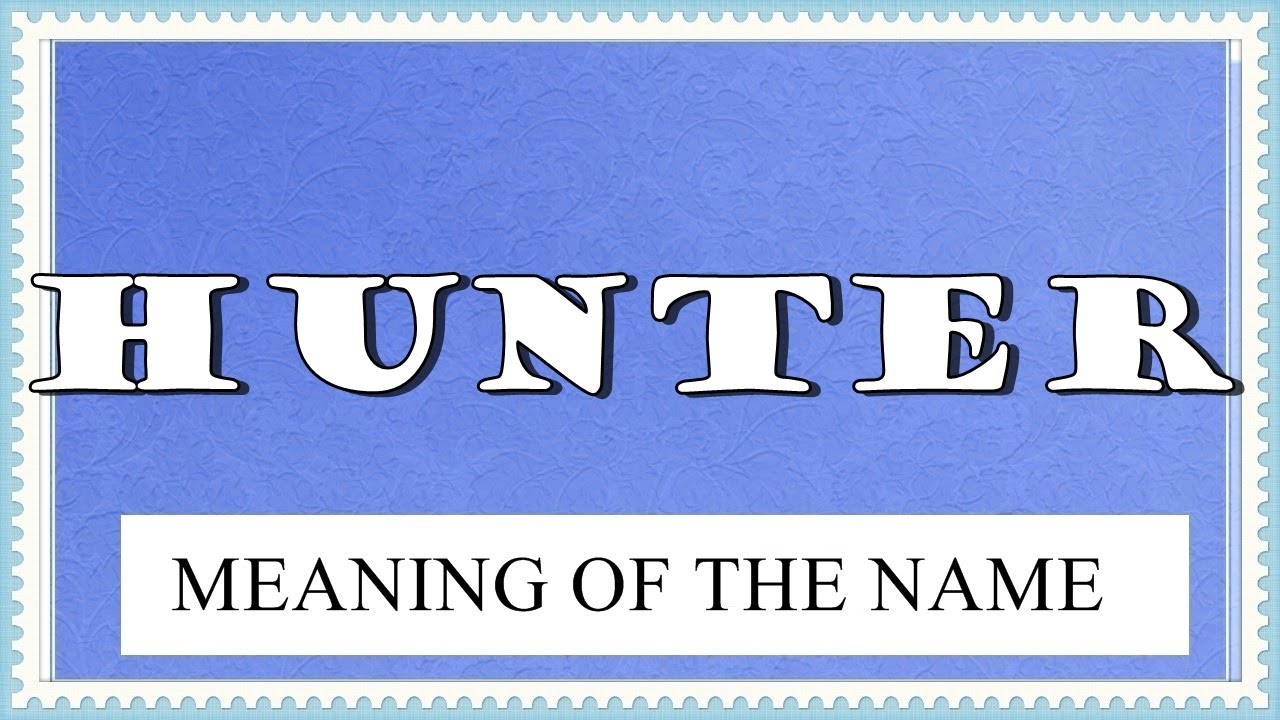 MEANING OF THE NAME HUNTER AND FUN FACTS ABOUT THIS NAME YouTube MEANING OF THE NAME HUNTER AND FUN FACTS ABOUT THIS NAME YouTube