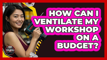 How Can I Ventilate My Workshop On A Budget? - ToolBench Pros