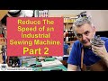 Part 2: Reducing The Speed of An Industrial Sewing Machine for Leatherwork.