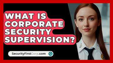 What Is Corporate Security Supervision? - SecurityFirstCorp.com