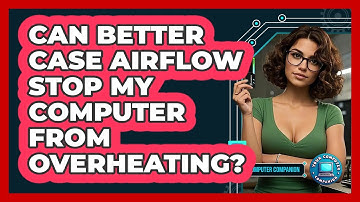 Can Better Case Airflow Stop My Computer From Overheating? - Your Computer Companion