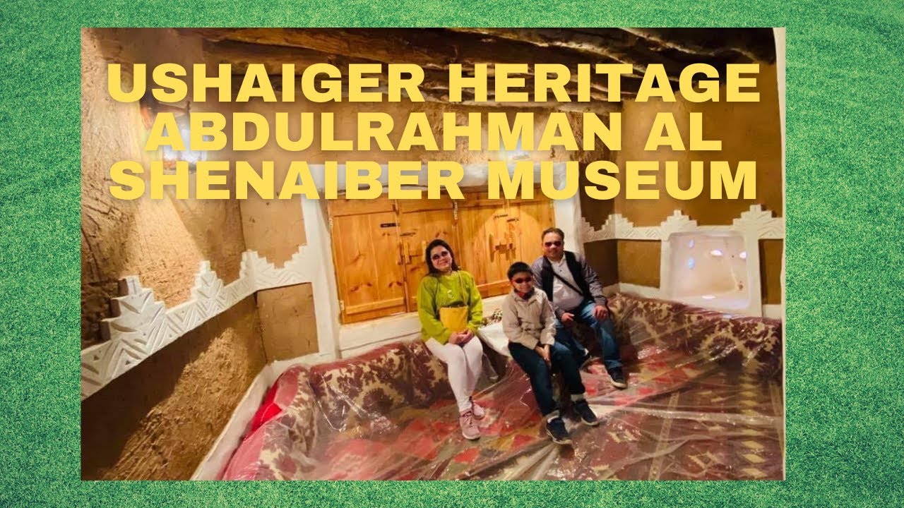 USHAIGER HERITAGE VILLAGE (ALDULRAHMAN AL SHENAIBER MUSEUM)