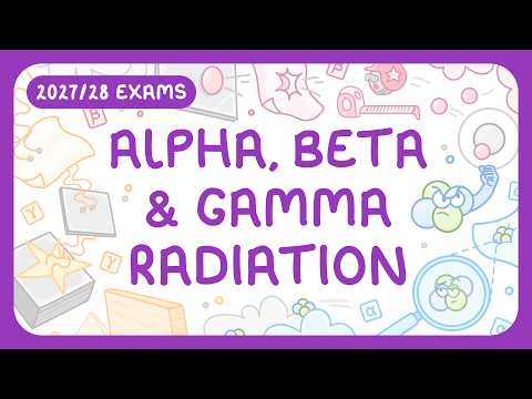 GCSE Physics - Alpha, Beta & Gamma Radiation | How Ionising & Penetrating They Are (2027/28 exams)