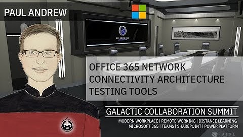 GalacticSummit Paul Andrew - Office 365 network connectivity architecture testing tools