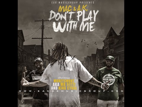 Mac & A.K. "Don't Play With ME FT King Cydal and Money $ Mont AKA Mr Fetti"