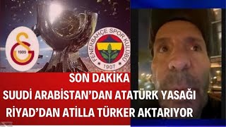 SON DAKİKA SUUDİ ARABİSTAN RİYAD'DAN ATİLLA TÜRKER AKTARIYOR #galatasaray #fenerbahçe #tff #futbol