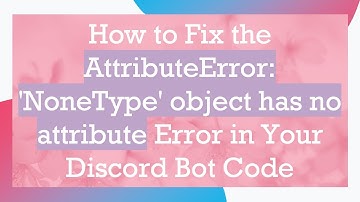 How to Fix the AttributeError: 